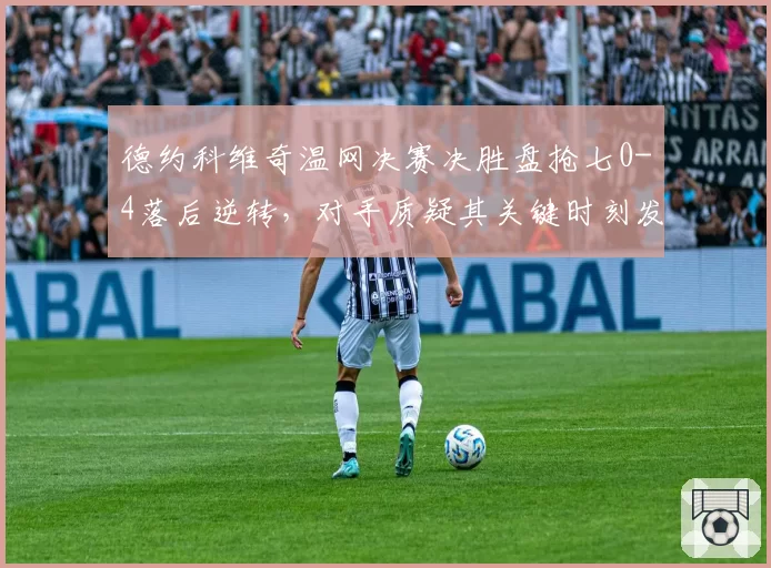 德约科维奇温网决赛决胜盘抢七0-4落后逆转,对手质疑其关键时刻发球时速数据异常