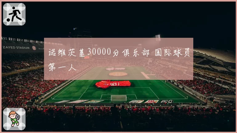 诺维茨基30000分俱乐部 国际球员第一人